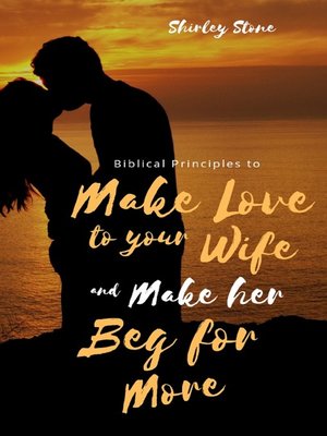 cover image of Biblical Principles to Make Love to Your Wife and Make Her Beg for More